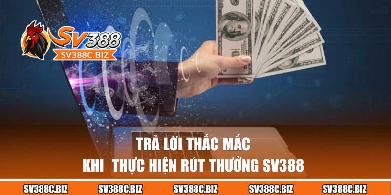 Trả lời thắc mắc khi thực hiện rút thưởng SV388
