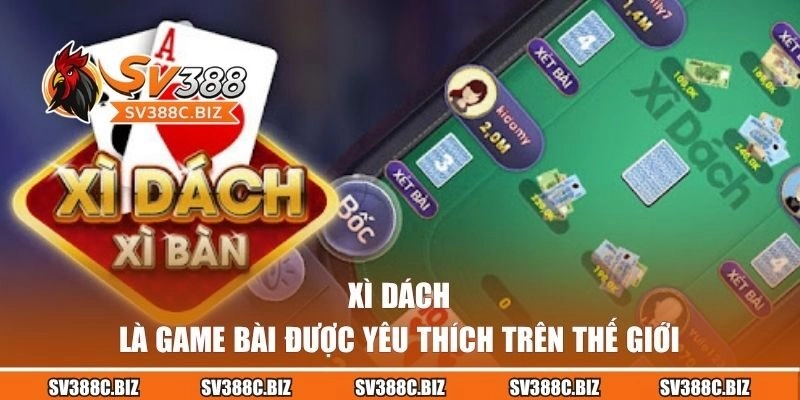 Xì Dách là game bài được yêu thích trên thế giới