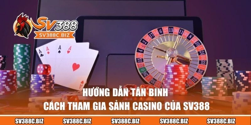 Hướng dẫn tân binh cách tham gia sảnh Casino của SV388