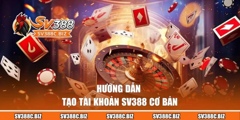 Hướng dẫn tạo tài khoản SV388 cơ bản