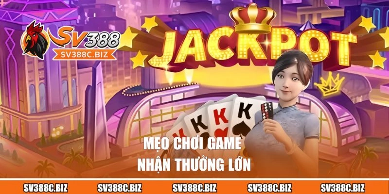Mẹo chơi game nhận thưởng lớn cho bet thủ
