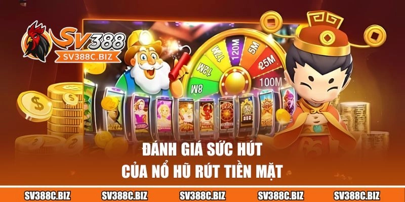 Đánh giá sức hút của slot rút tiền mặt