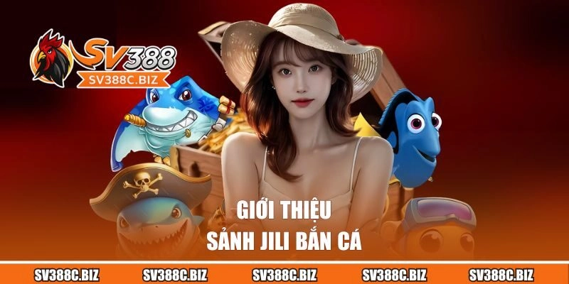 Giới thiệu sảnh JILI bắn cá