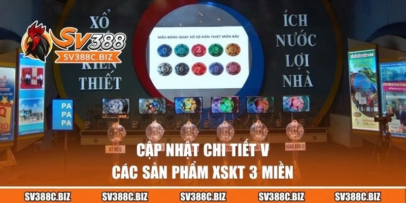 Cập nhật chi tiết về các sản phẩm XSKT 3 miền